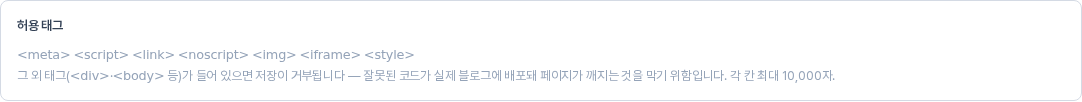 허용 태그 안내 상자. meta script link noscript img iframe style 일곱 태그와 그 외 태그는 저장이 거부된다는 설명, 각 칸 최대 10,000자 문구가 보인다